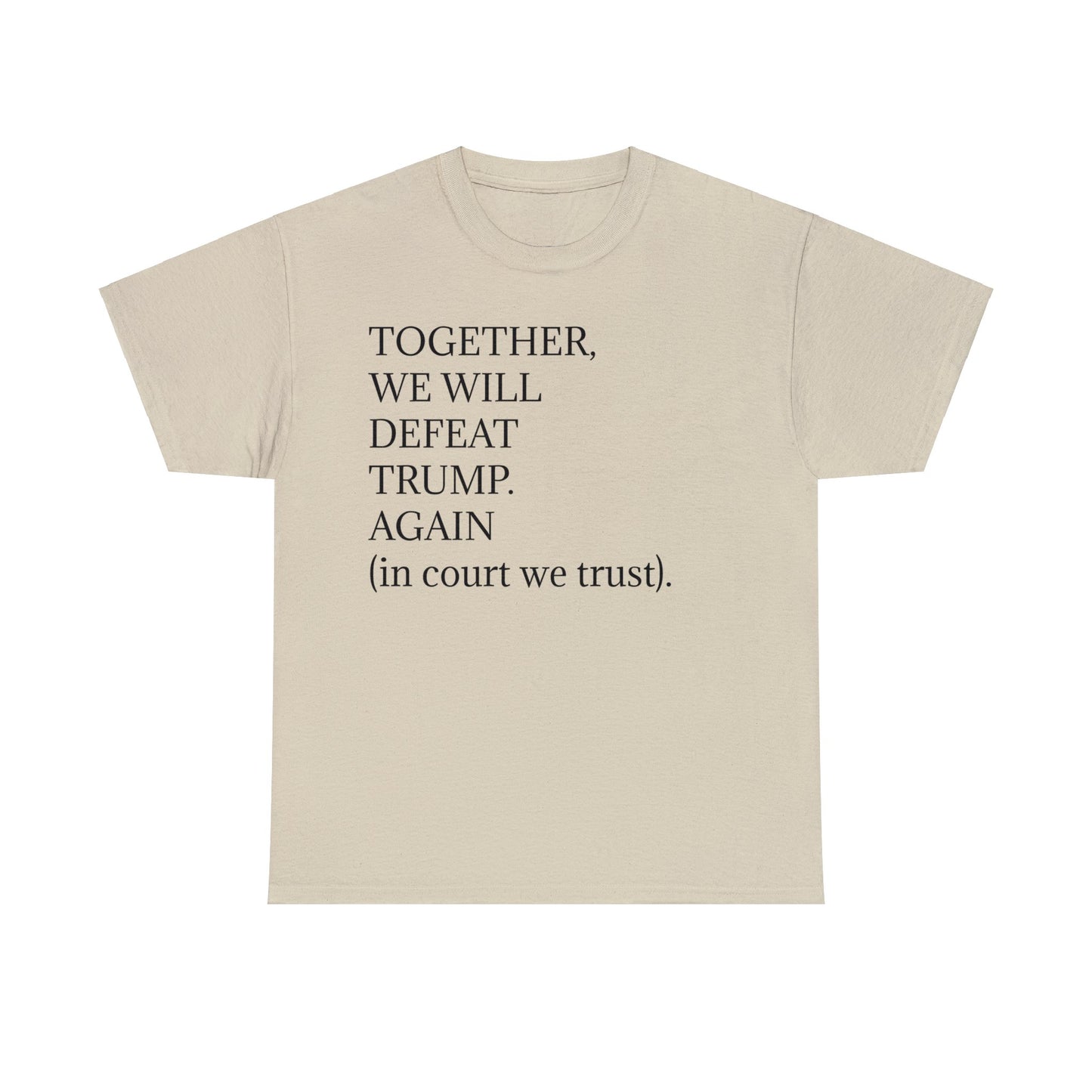 "Together, we will defeat Donald Trump. Again (in courts we trust)." Unisex Heavy Cotton Tee