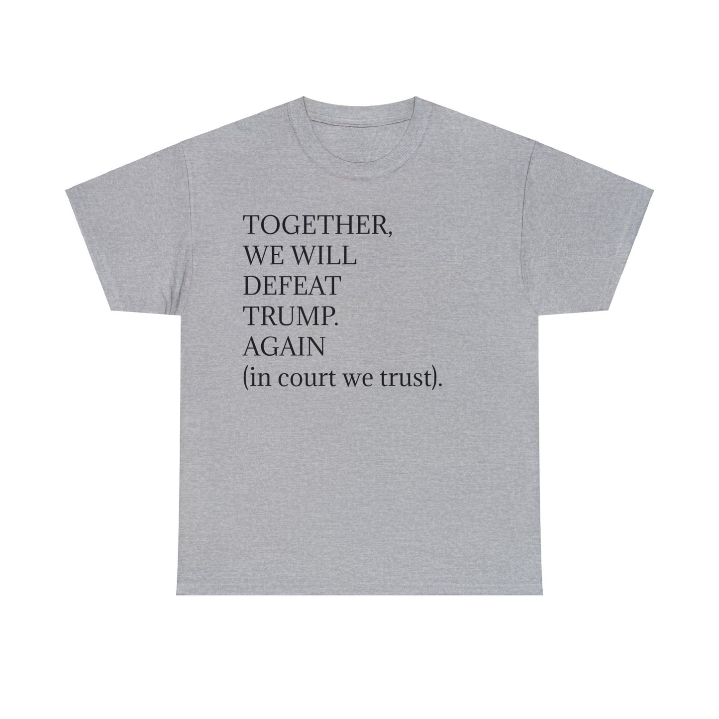 "Together, we will defeat Donald Trump. Again (in courts we trust)." Unisex Heavy Cotton Tee