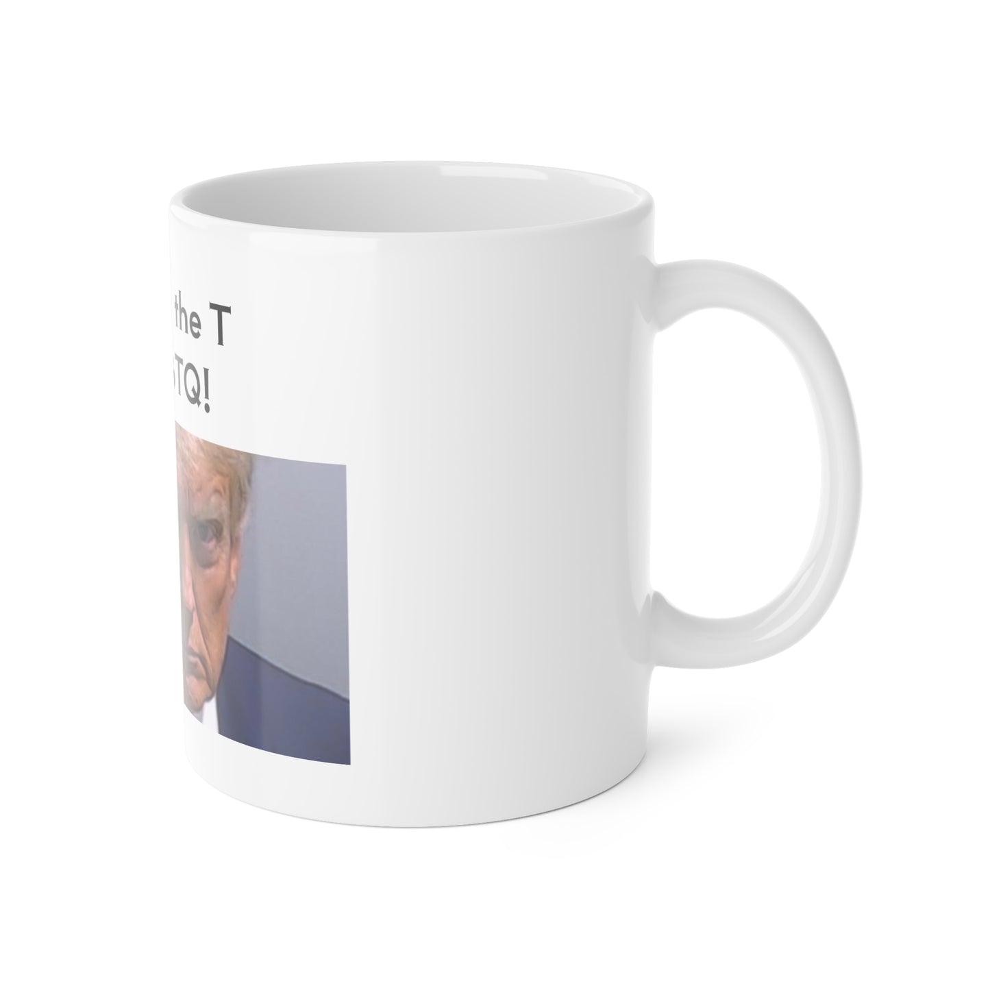 "You are the T in LGBTQ" White Ceramic Mug, 11oz