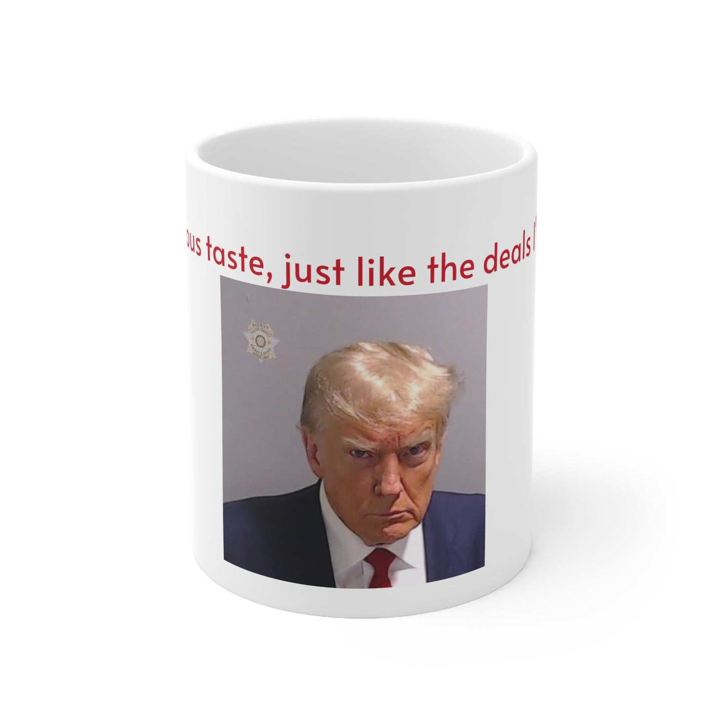 “Trump - Tremendous taste, just like the deals I've made” Ceramic Mug 11oz