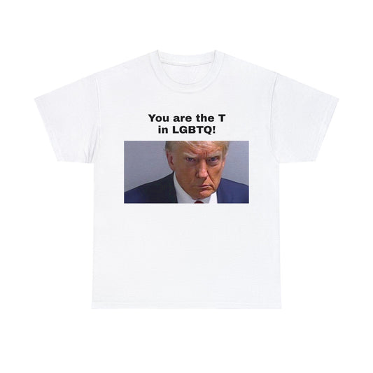 "You are the T in LGBTQ!" Unisex Heavy Cotton Tee