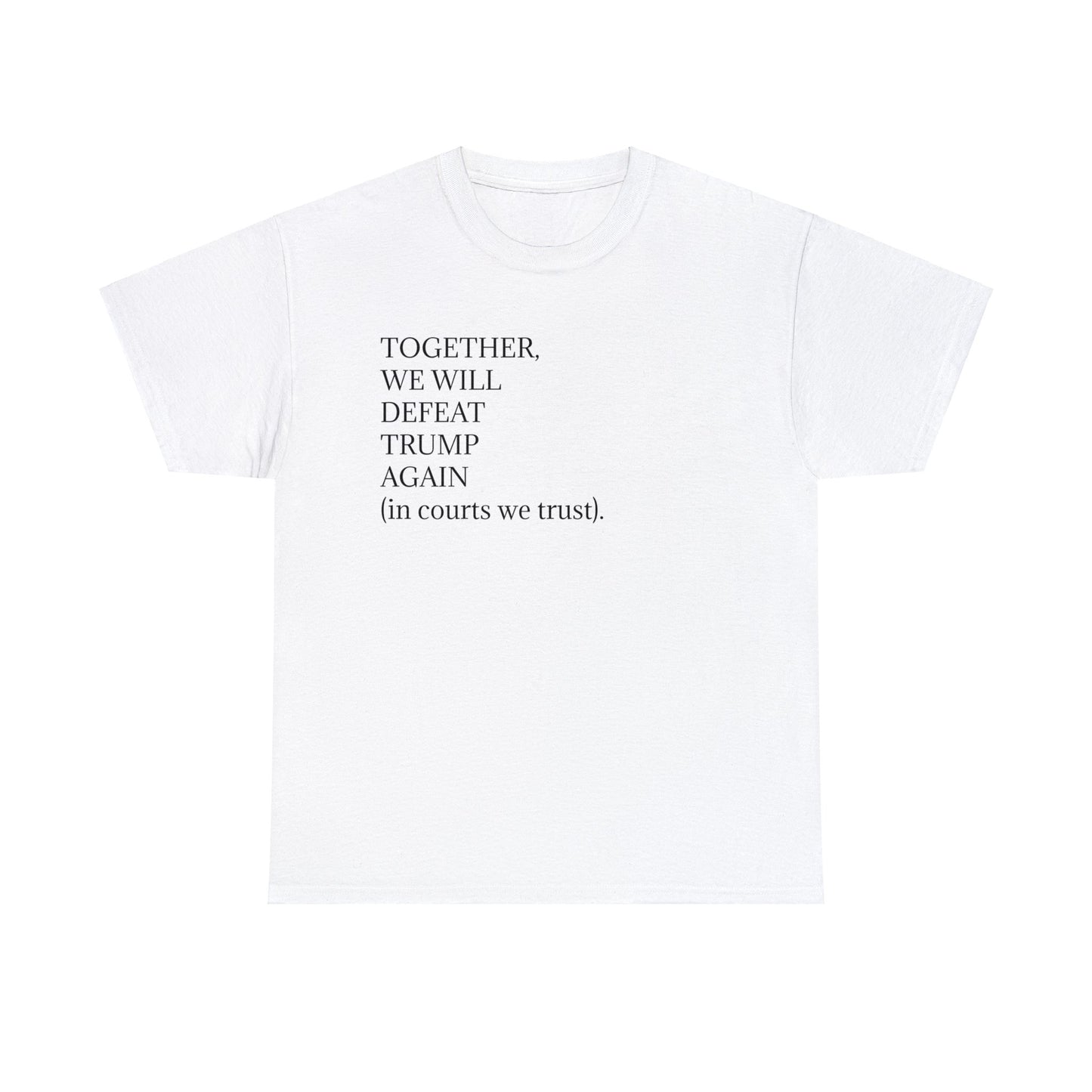 "Together, we will defeat Donald Trump. Again (in courts we trust)." Unisex Heavy Cotton Tee