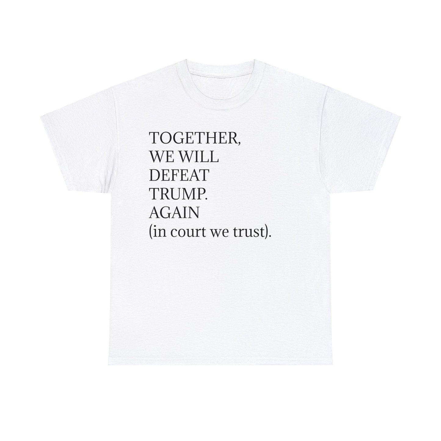 "Together, we will defeat Donald Trump. Again (in courts we trust)." Unisex Heavy Cotton Tee