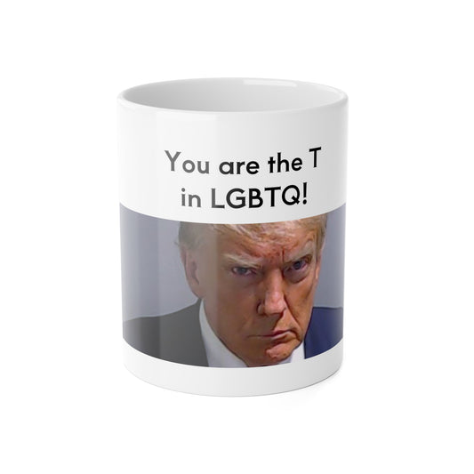 "You are the T in LGBTQ" White Ceramic Mug, 11oz